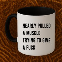 Nearly Pulled A Muscle Trying To Give A F Mug