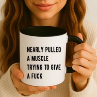 Nearly Pulled A Muscle Trying To Give A F Mug