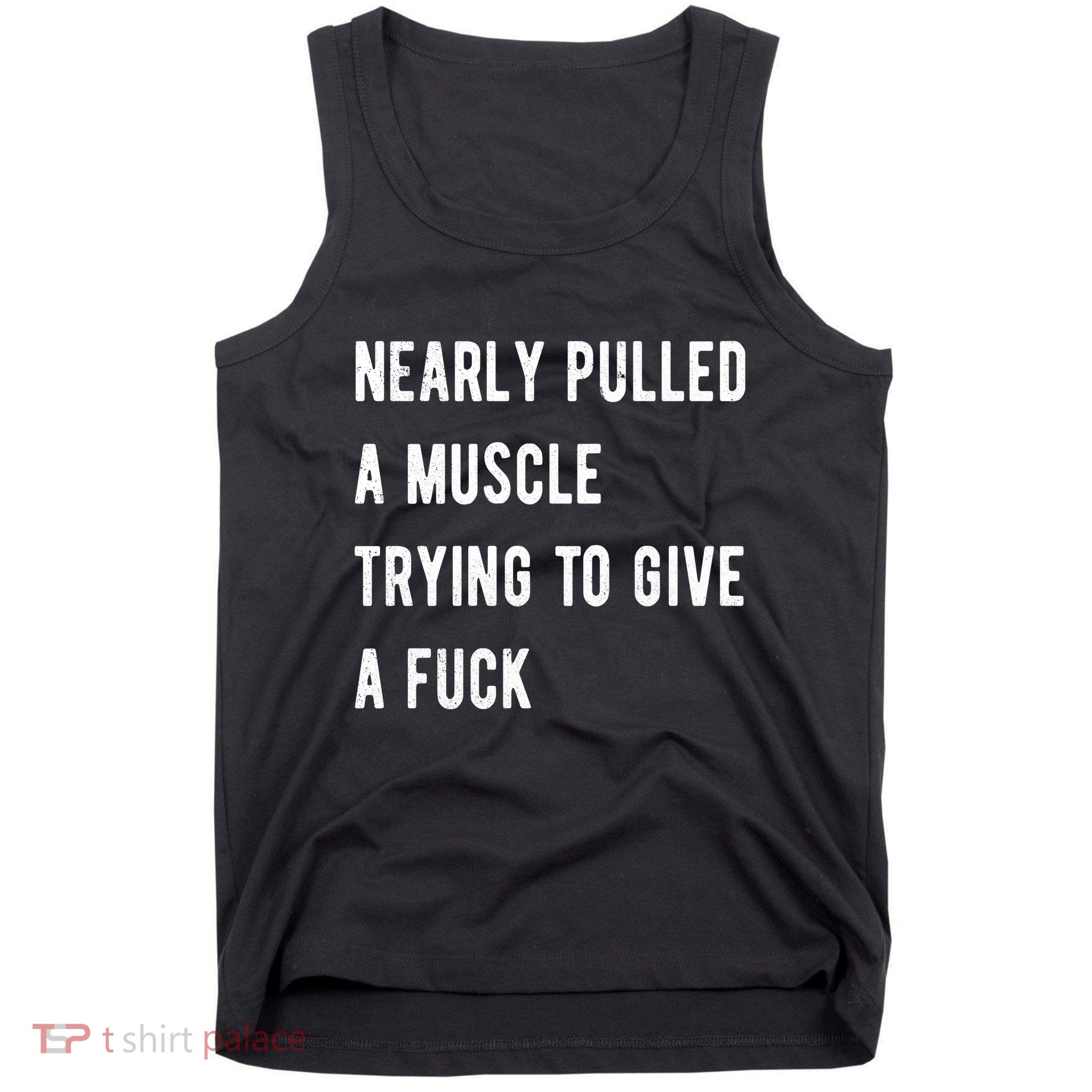 Nearly Pulled A Muscle Trying To Give A F Tank Top
