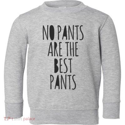 No Pants Are The Best Pants Funny Lazy Toddler Sweatshirt