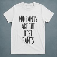 No Pants Are The Best Pants Funny Lazy T-Shirt