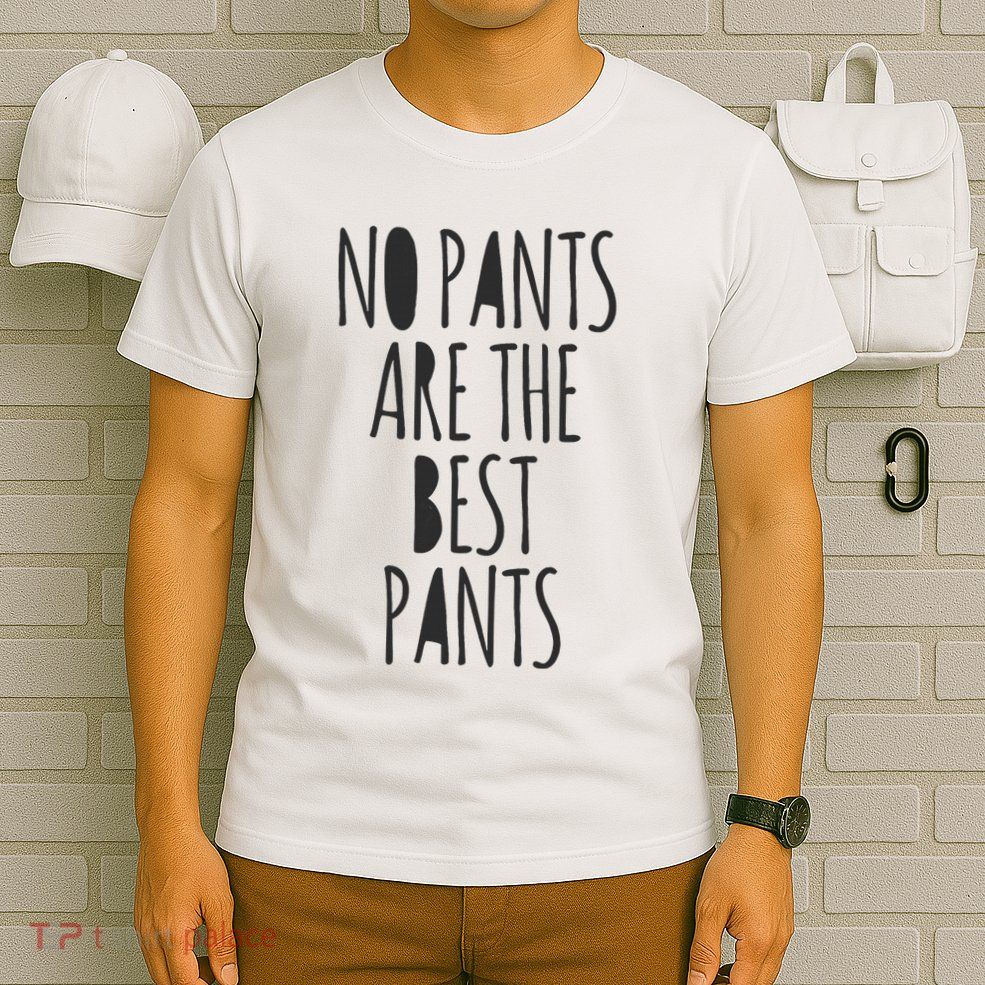 No Pants Are The Best Pants Funny Lazy T-Shirt