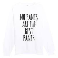 No Pants Are The Best Pants Funny Lazy Premium Crewneck Sweatshirt