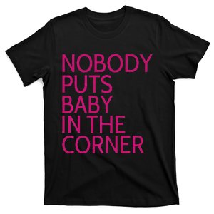 Nobody Puts Baby In The Corner T-Shirt