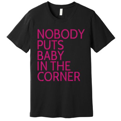 Nobody Puts Baby In The Corner Premium T-Shirt