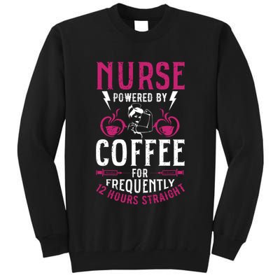 Nurse Powered By Coffee For Frequently 12 Hours Straight Tall Sweatshirt