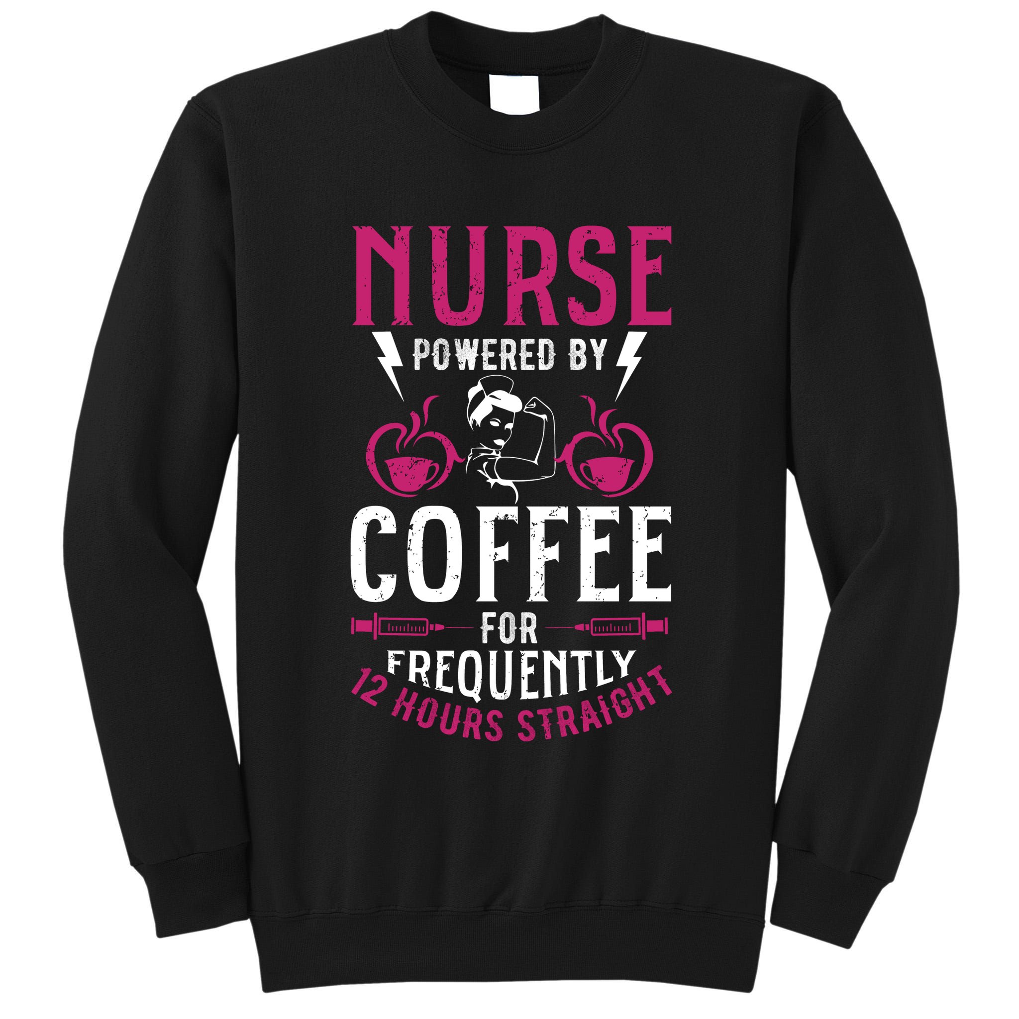 Nurse Powered By Coffee For Frequently 12 Hours Straight Tall Sweatshirt