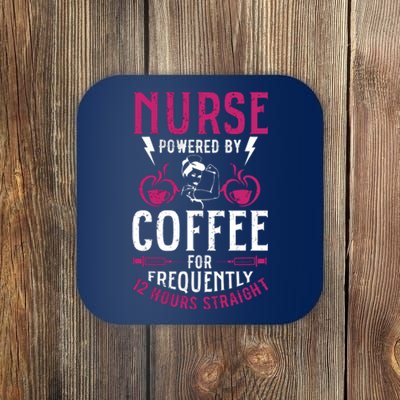 Nurse Powered By Coffee For Frequently 12 Hours Straight Coaster