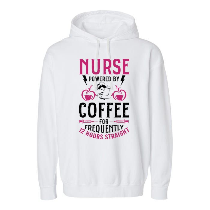 Nurse Powered By Coffee For Frequently 12 Hours Straight Garment-Dyed Fleece Hoodie