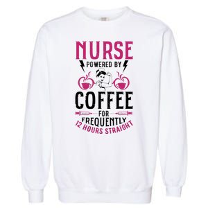 Nurse Powered By Coffee For Frequently 12 Hours Straight Garment-Dyed Sweatshirt