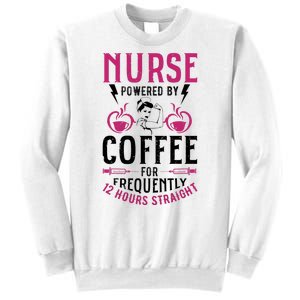 Nurse Powered By Coffee For Frequently 12 Hours Straight Sweatshirt