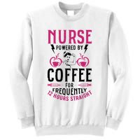 Nurse Powered By Coffee For Frequently 12 Hours Straight Sweatshirt
