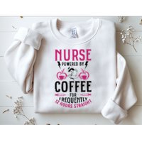 Nurse Powered By Coffee For Frequently 12 Hours Straight Sweatshirt