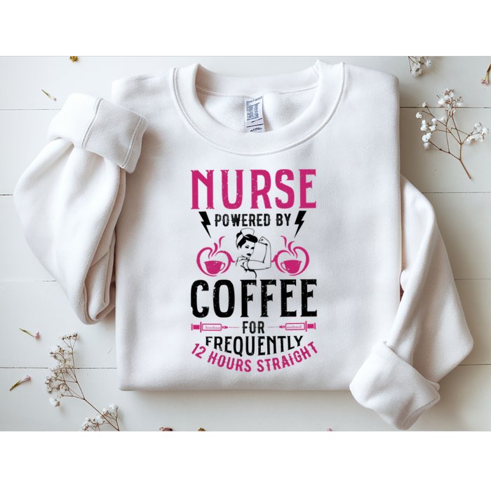 Nurse Powered By Coffee For Frequently 12 Hours Straight Sweatshirt