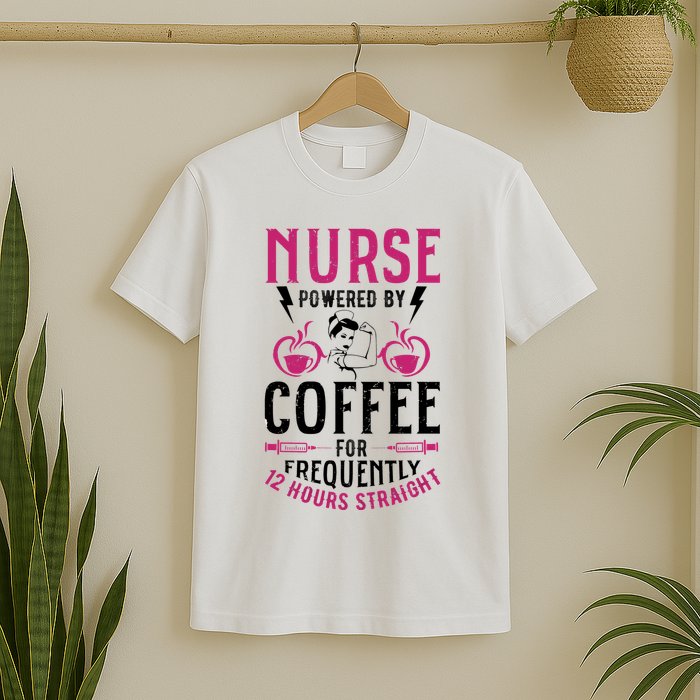 Nurse Powered By Coffee For Frequently 12 Hours Straight T-Shirt