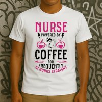 Nurse Powered By Coffee For Frequently 12 Hours Straight T-Shirt