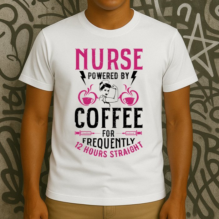 Nurse Powered By Coffee For Frequently 12 Hours Straight T-Shirt