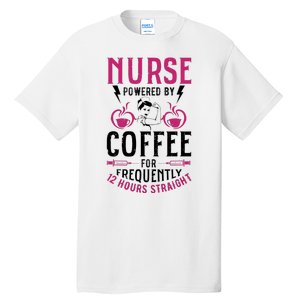 Nurse Powered By Coffee For Frequently 12 Hours Straight Tall T-Shirt