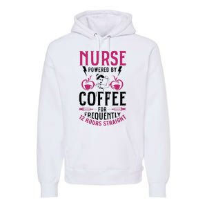 Nurse Powered By Coffee For Frequently 12 Hours Straight Premium Hoodie