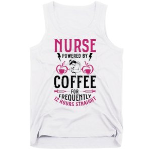 Nurse Powered By Coffee For Frequently 12 Hours Straight Tank Top