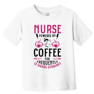 Nurse Powered By Coffee For Frequently 12 Hours Straight Toddler T-Shirt