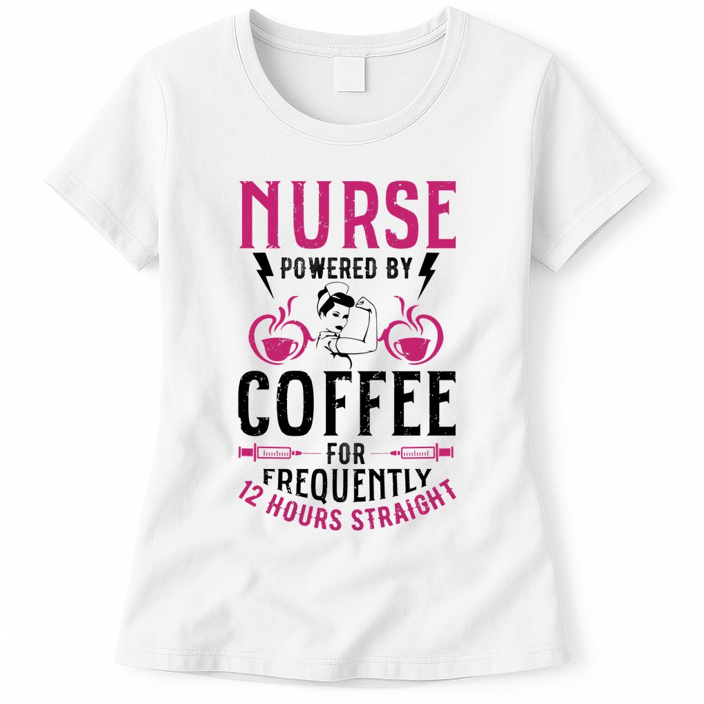 Nurse Powered By Coffee For Frequently 12 Hours Straight Womens T-Shirt