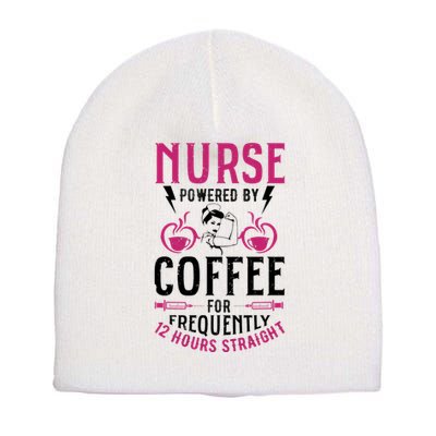 Nurse Powered By Coffee For Frequently 12 Hours Straight Short Acrylic Beanie
