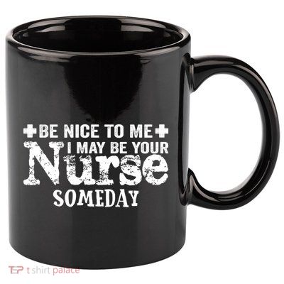 Nurse Present Be Nice To Me I May Be Your Nurse Someday Cute Gift 11oz C Handle Ceramic Mug