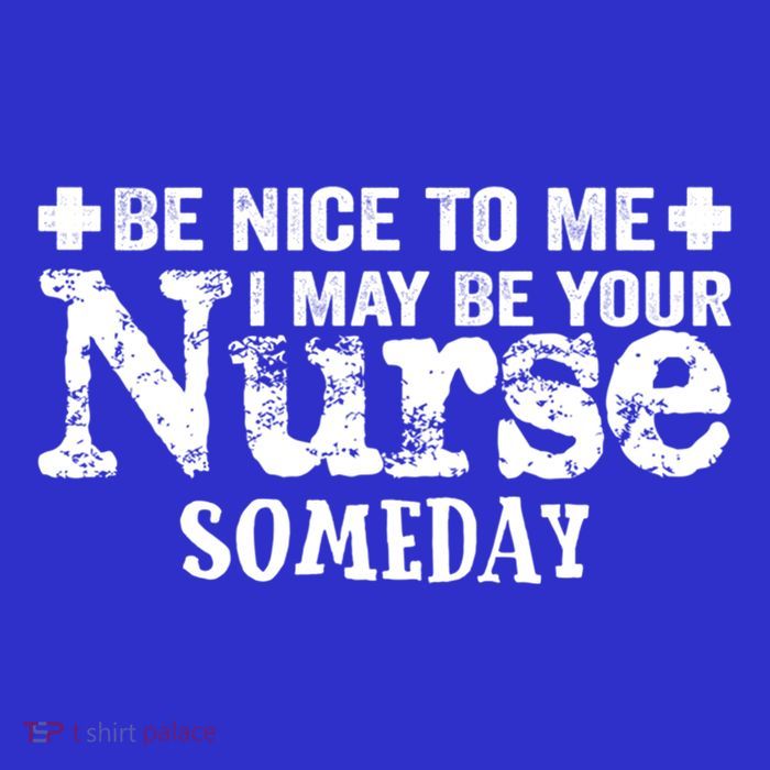 Nurse Present Be Nice To Me I May Be Your Nurse Someday Cute Gift T-Shirt