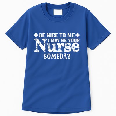 Nurse Present Be Nice To Me I May Be Your Nurse Someday Cute Gift Tall T-Shirt