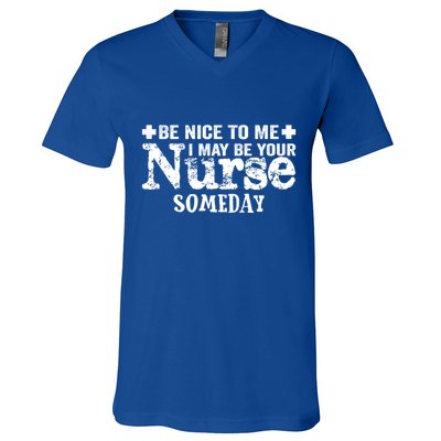 Nurse Present Be Nice To Me I May Be Your Nurse Someday Cute Gift V-Neck T-Shirt