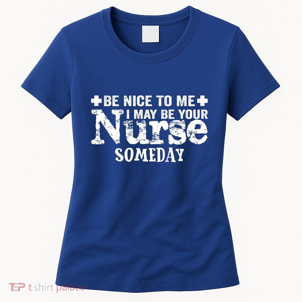 Nurse Present Be Nice To Me I May Be Your Nurse Someday Cute Gift Womens T-Shirt