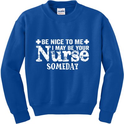 Nurse Present Be Nice To Me I May Be Your Nurse Someday Cute Gift Kids Sweatshirt