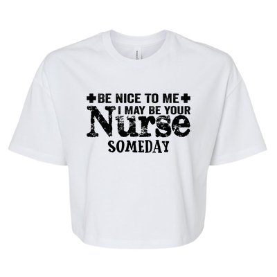 Nurse Present Be Nice To Me I May Be Your Nurse Someday Cute Gift Bella+Canvas Jersey Crop Tee