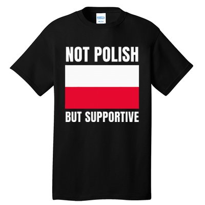 Not Polish But Supportive Poland Flag Support Tall T-Shirt