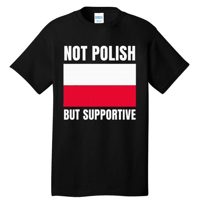 Not Polish But Supportive Poland Flag Support Tall T-Shirt