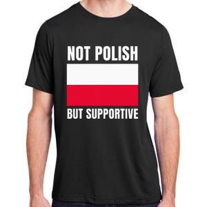 Not Polish But Supportive Poland Flag Support Adult ChromaSoft Performance T-Shirt