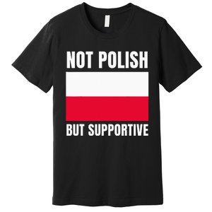 Not Polish But Supportive Poland Flag Support Premium T-Shirt