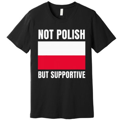 Not Polish But Supportive Poland Flag Support Premium T-Shirt