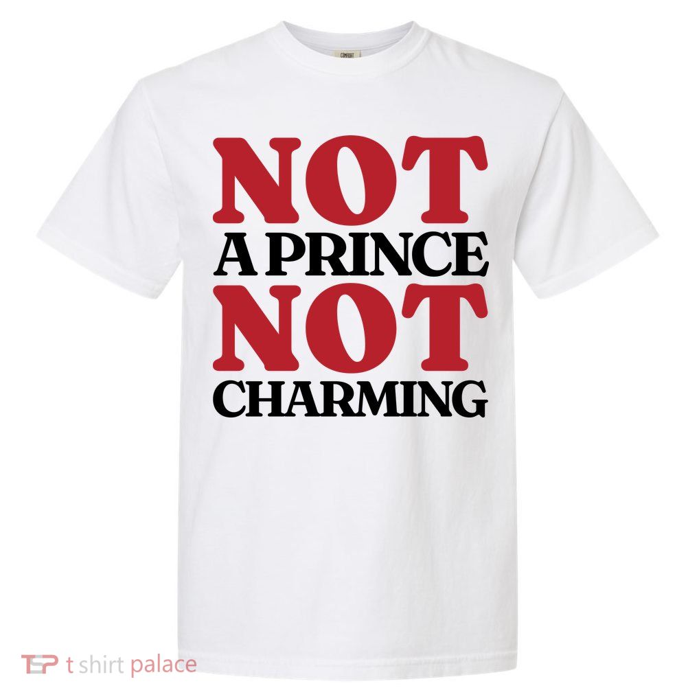 Not Prince Charming Funny Gift For Him Garment-Dyed Heavyweight T-Shirt