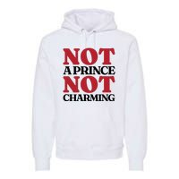 Not Prince Charming Funny Gift For Him Premium Hoodie