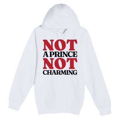 Not Prince Charming Funny Gift For Him Premium Pullover Hoodie