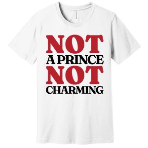 Not Prince Charming Funny Gift For Him Premium T-Shirt