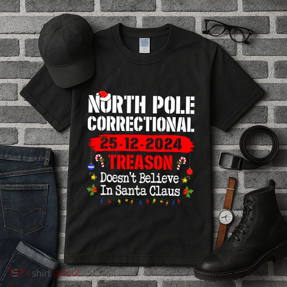 North Pole Correctional Treason DoesnT Believe Santa Claus Tall T-Shirt