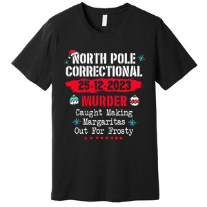 North Pole Correctional Murder Caught Making Margaritas Premium T-Shirt