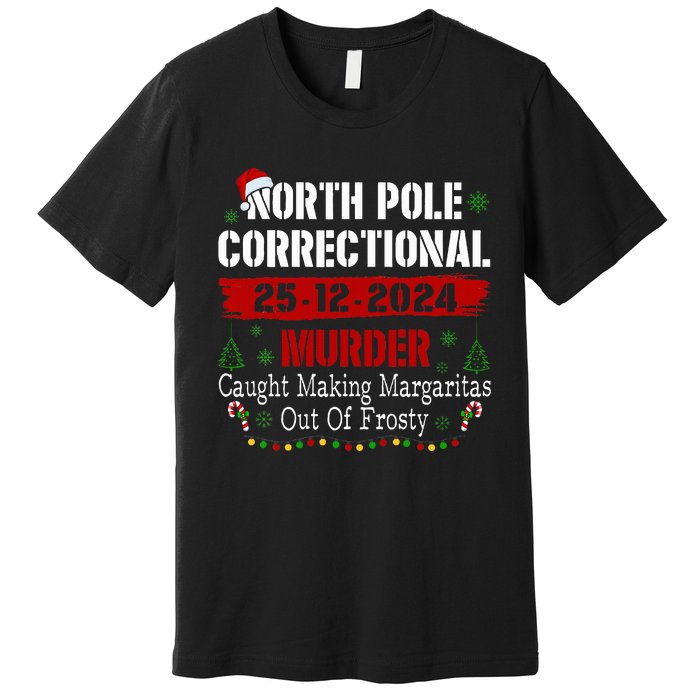 North Pole Correctional Murder Caught Making Margaritas Xmas Premium T-Shirt