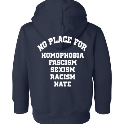 NO PLACE For Homophobia Fascism Sexism Racism Hate Toddler Hoodie