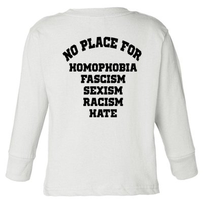 NO PLACE For Homophobia Fascism Sexism Racism Hate Toddler Long Sleeve Shirt