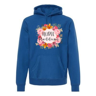 Nurse Practitioner Flower Nurses Meaningful Gift Premium Hoodie