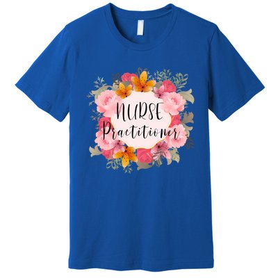 Nurse Practitioner Flower Nurses Meaningful Gift Premium T-Shirt